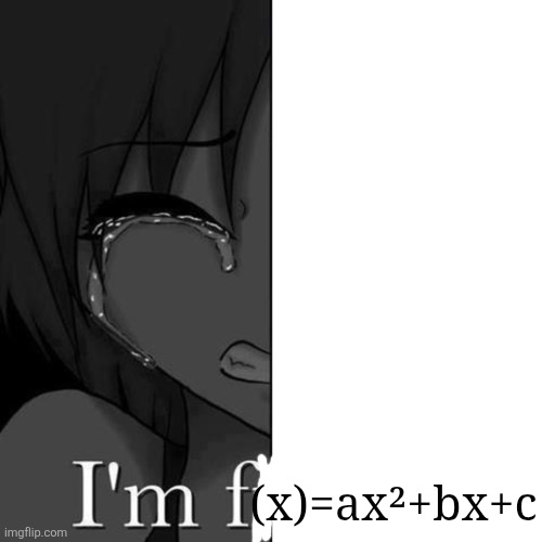 I'm fi | (x)=ax²+bx+c | image tagged in i'm fi | made w/ Imgflip meme maker