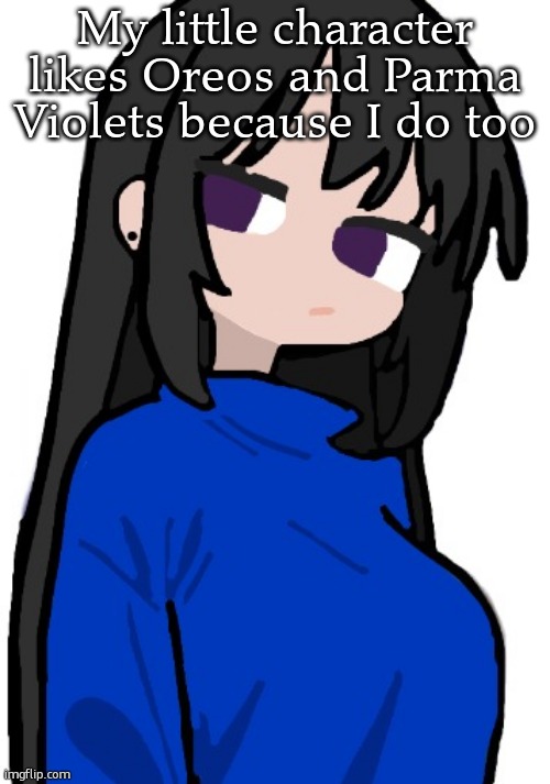 nonchalant look | My little character likes Oreos and Parma Violets because I do too | image tagged in nonchalant look | made w/ Imgflip meme maker
