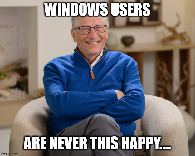 Linux User | WINDOWS USERS; ARE NEVER THIS HAPPY.... | image tagged in linux,windows | made w/ Imgflip meme maker