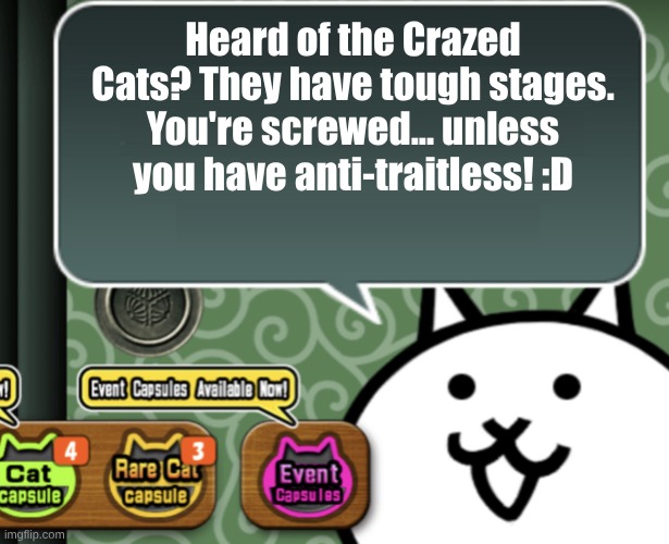 Heard of the Crazed Cats, kids? | Heard of the Crazed Cats? They have tough stages. You're screwed... unless you have anti-traitless! :D | image tagged in the basic cat says something | made w/ Imgflip meme maker