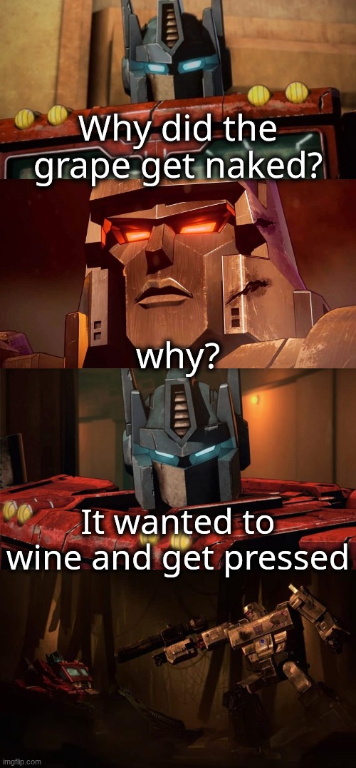Optimus Prime Dad Joke Netflix | Why did the grape get naked? why? It wanted to wine and get pressed | image tagged in optimus prime dad joke netflix | made w/ Imgflip meme maker