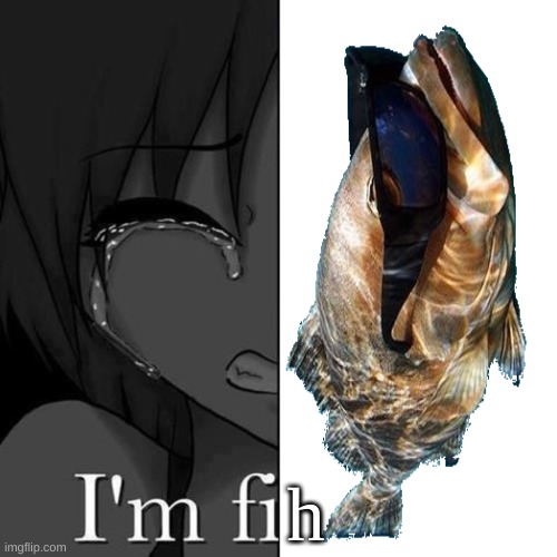 fih | h | image tagged in i'm fi | made w/ Imgflip meme maker