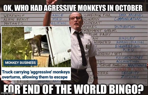 Agressive monkeys! | OK, WHO HAD AGRESSIVE MONKEYS IN OCTOBER; FOR END OF THE WORLD BINGO? | image tagged in cabin the the woods,aggressive,monkeys,breaking news,end of the world,bingo | made w/ Imgflip meme maker