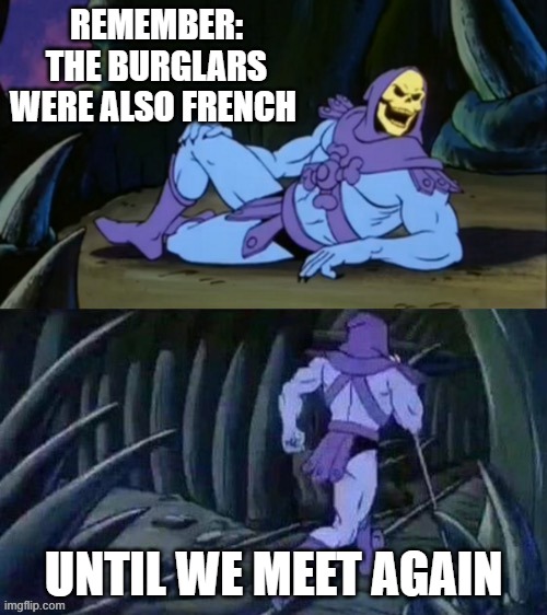 Louvre Heist | REMEMBER: THE BURGLARS WERE ALSO FRENCH; UNTIL WE MEET AGAIN | image tagged in skeletor disturbing facts,louvre heist,french pride | made w/ Imgflip meme maker