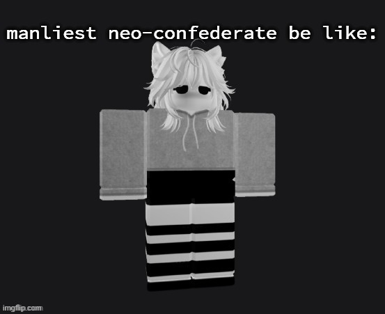 they think they're manly as they self proclaimed but they are generally unhealthy | manliest neo-confederate be like: | image tagged in femboy alex,confederacy,manly,confederate,femboy | made w/ Imgflip meme maker