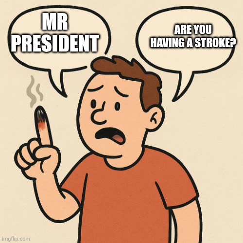 MR PRESIDENT ARE YOU HAVING A STROKE? | image tagged in ouchie talking cartoon balloons | made w/ Imgflip meme maker