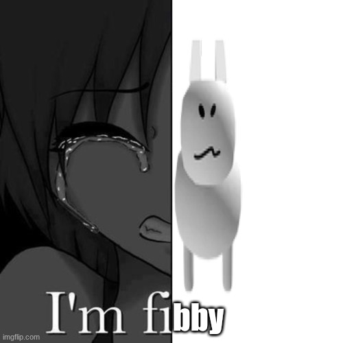 I'm fi | bby | image tagged in i'm fi | made w/ Imgflip meme maker