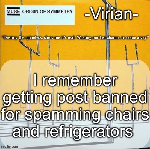 Good times, 2022 | I remember getting post banned for spamming chairs and refrigerators | image tagged in virian muse announcement temp | made w/ Imgflip meme maker