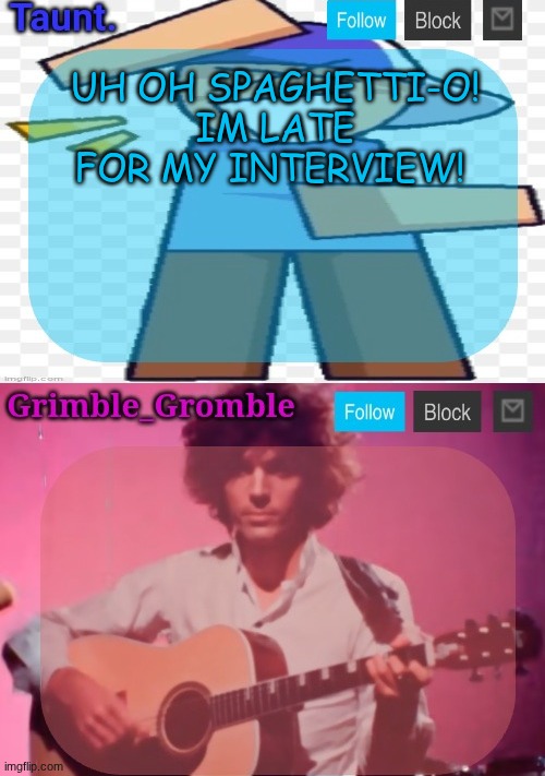 why is he so small tho | UH OH SPAGHETTI-O! IM LATE FOR MY INTERVIEW! | image tagged in taunt and grimble_gromble announcement temp | made w/ Imgflip meme maker