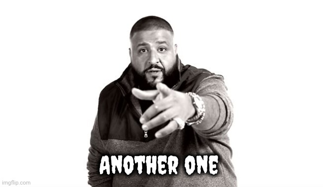 DJ Khaled Another One | Another one | image tagged in dj khaled another one | made w/ Imgflip meme maker