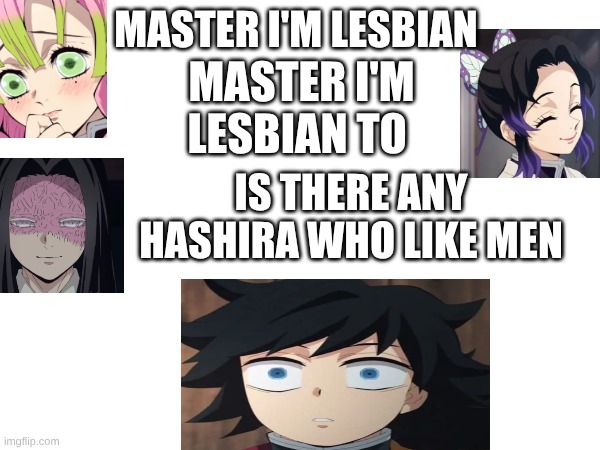 MASTER I'M LESBIAN; MASTER I'M LESBIAN TO; IS THERE ANY HASHIRA WHO LIKE MEN | made w/ Imgflip meme maker