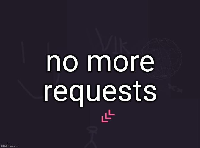 vik's image | no more requests | image tagged in vik's image | made w/ Imgflip meme maker