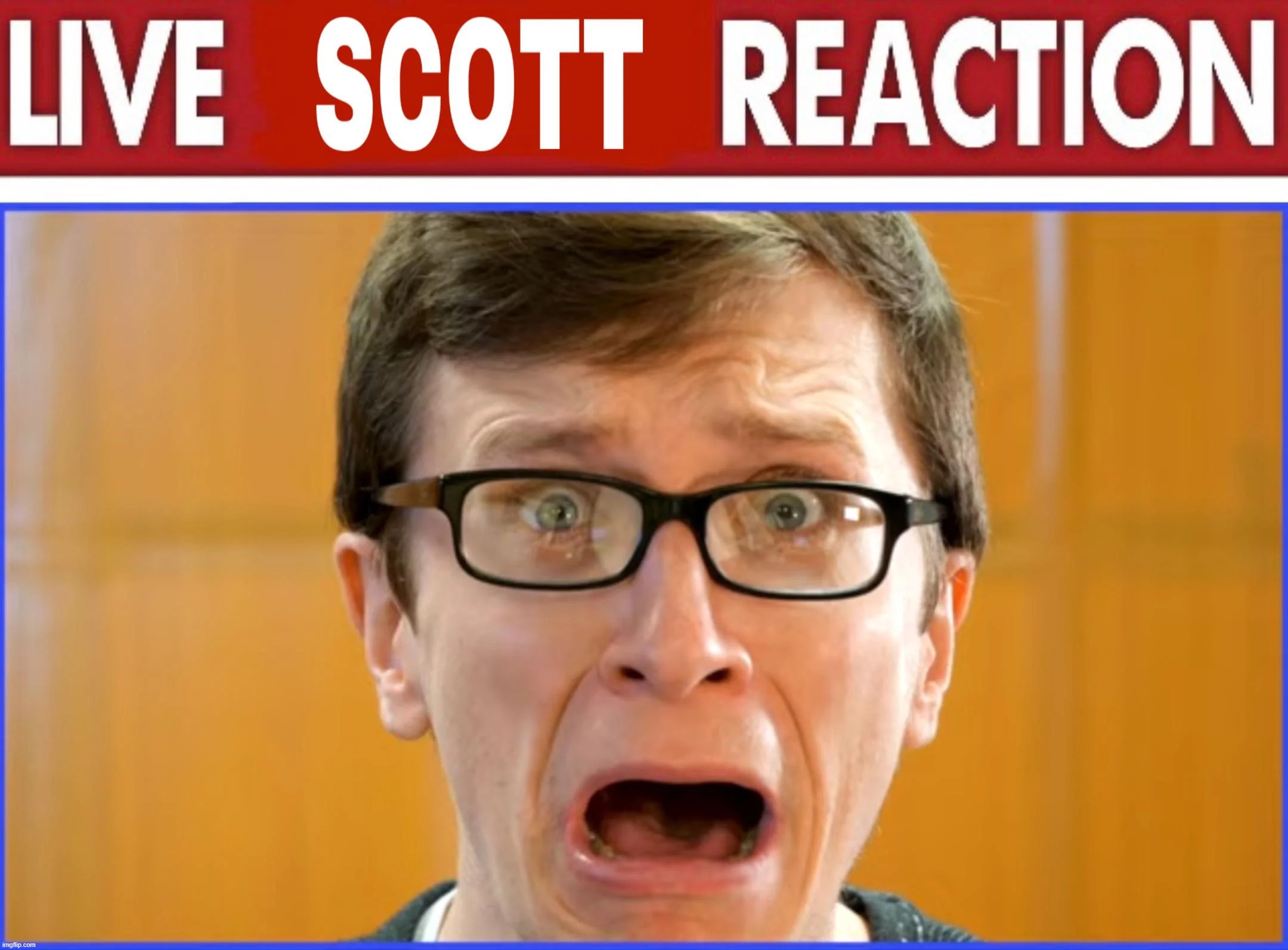 live Scott reaction | image tagged in live scott reaction | made w/ Imgflip meme maker