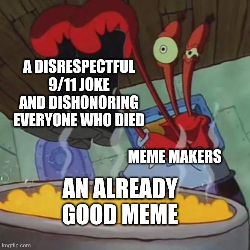 Once again. ITS. DISRESPECTFUL. | A DISRESPECTFUL 9/11 JOKE AND DISHONORING EVERYONE WHO DIED; MEME MAKERS; AN ALREADY GOOD MEME | image tagged in stop 911 jokes | made w/ Imgflip meme maker