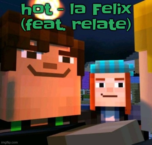 hey buddy | hot - la Felix (feat. relate) | image tagged in hey buddy | made w/ Imgflip meme maker