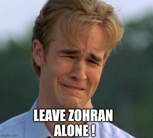 1990s First World Problems Meme | LEAVE ZOHRAN
 ALONE ! | image tagged in memes,1990s first world problems | made w/ Imgflip meme maker