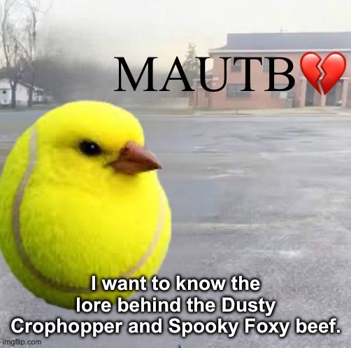 Mods Asleep, Upvote Tennis Bird | I want to know the lore behind the Dusty Crophopper and Spooky Foxy beef. | image tagged in mods asleep upvote tennis bird | made w/ Imgflip meme maker