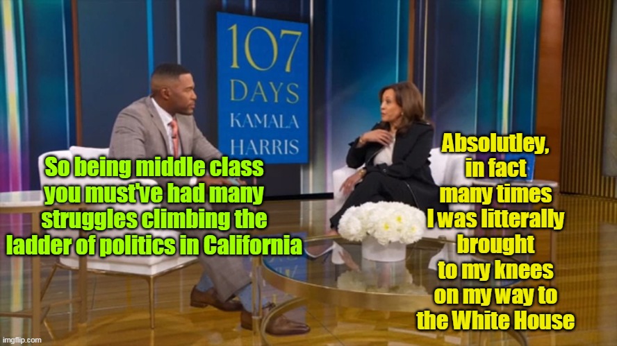 Kamala reveals secrets to success | Absolutley, in fact many times I was litterally brought to my knees on my way to the White House; So being middle class you must've had many struggles climbing the ladder of politics in California | image tagged in kamala book tour climbing ladder meme | made w/ Imgflip meme maker