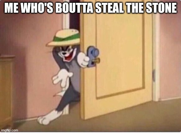 TOM SNEAKING IN A ROOM | ME WHO'S BOUTTA STEAL THE STONE | image tagged in tom sneaking in a room | made w/ Imgflip meme maker