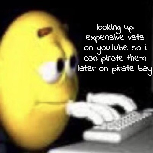 broke as shit rn, nobody hiring so ima do what i always do | looking up expensive vsts on youtube so i can pirate them later on pirate bay | image tagged in emoji typing | made w/ Imgflip meme maker