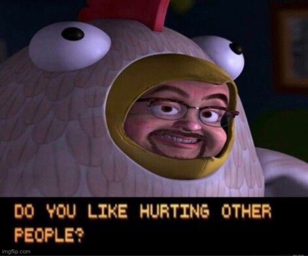 Do you like hurting other people | image tagged in do you like hurting other people | made w/ Imgflip meme maker