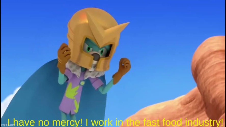 This line killed me when I first heard it | I have no mercy! I work in the fast food industry! | image tagged in sonic the hedgehog,fast food worker,funny but true | made w/ Imgflip meme maker