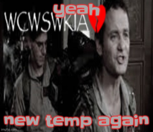 WCWSWKIA | yeah; new temp again | image tagged in wcwswkia | made w/ Imgflip meme maker