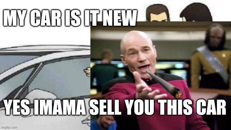 My car image of new car i just boght | MY CAR IS IT NEW; YES IMAMA SELL YOU THIS CAR | image tagged in memes,car salesman slaps roof of car | made w/ Imgflip meme maker