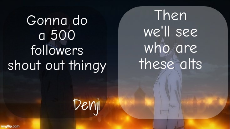 Denji shared aot announcement template | Then we'll see who are these alts; Gonna do a 500 followers shout out thingy | image tagged in denji shared aot announcement template | made w/ Imgflip meme maker