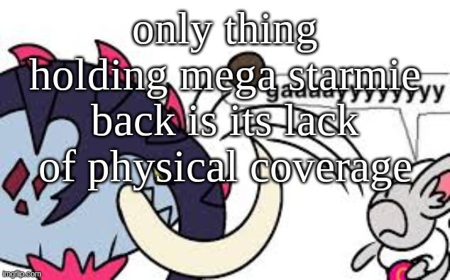 i mean it is meant to be a special attack so | only thing holding mega starmie back is its lack of physical coverage | image tagged in gaaaayyyyyyyy | made w/ Imgflip meme maker