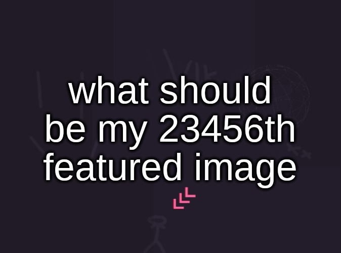 vik's image | what should be my 23456th featured image | image tagged in vik's image | made w/ Imgflip meme maker