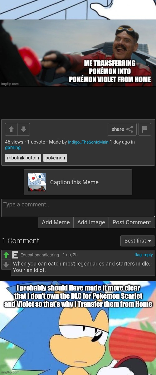 To make it more clear | I probably should Have made it more clear that I don't own the DLC for Pokemon Scarlet and Violet so that's why I Transfer them from Home | image tagged in sonic mania message | made w/ Imgflip meme maker