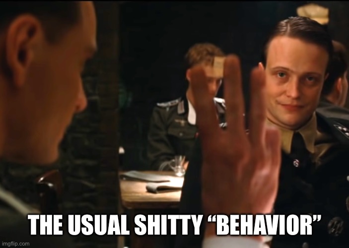 Three fingers inglourious basterds | THE USUAL SHITTY “BEHAVIOR” | image tagged in three fingers inglourious basterds | made w/ Imgflip meme maker