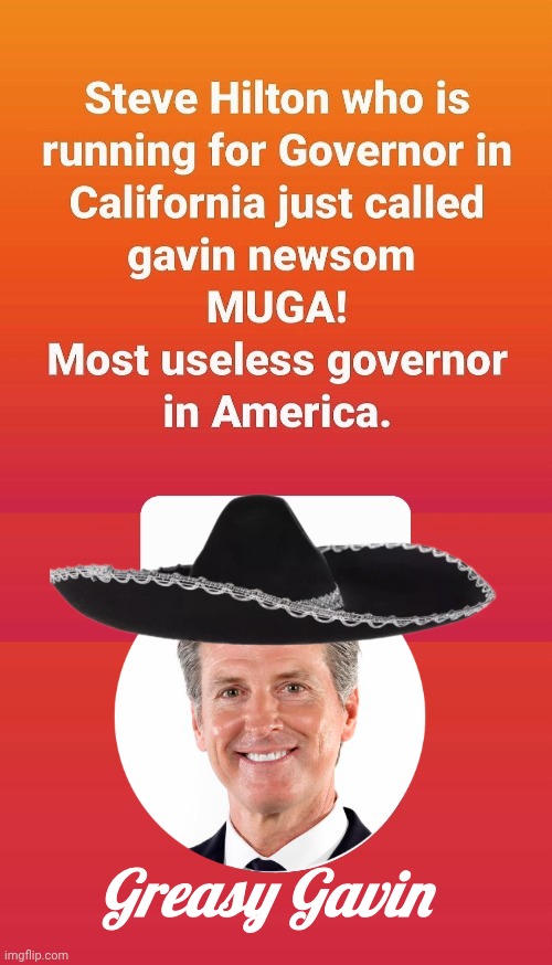 Gavin Newsom is MUGA | Greasy Gavin | image tagged in grease,hair,oil,gavin | made w/ Imgflip meme maker