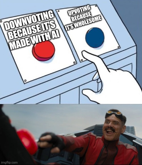 DOWNVOTING BECAUSE IT'S MADE WITH AI UPVOTING BECAUSE IT'S WHOLESOME | image tagged in robotnik button | made w/ Imgflip meme maker