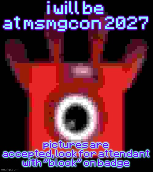 low quality upside down one | i will be at msmgcon 2027; pictures are accepted, look for attendant with "blook" on badge | image tagged in low quality upside down one | made w/ Imgflip meme maker