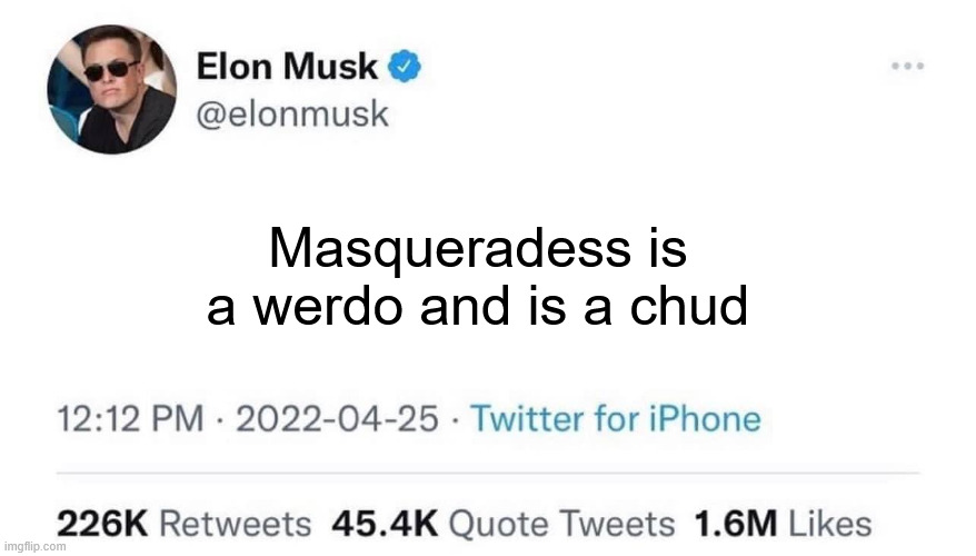 Elon Musk Buying Twitter | Masqueradess is a werdo and is a chud | image tagged in elon musk buying twitter | made w/ Imgflip meme maker