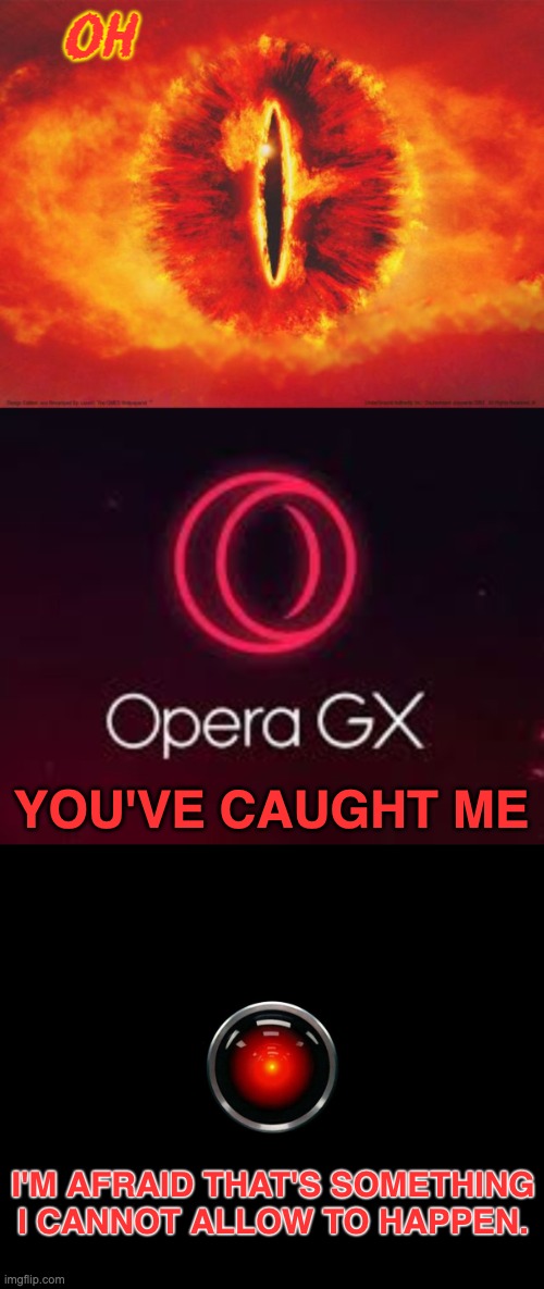 OH YOU'VE CAUGHT ME I'M AFRAID THAT'S SOMETHING I CANNOT ALLOW TO HAPPEN. | image tagged in eye of sauron,hal 9000 | made w/ Imgflip meme maker