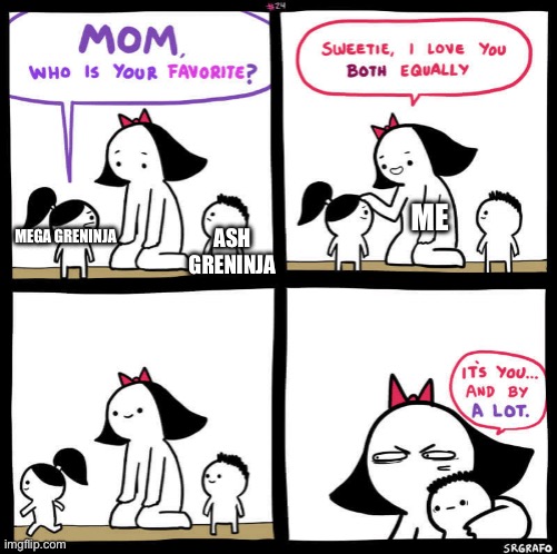 mom who is your favorite | ME; ASH GRENINJA; MEGA GRENINJA | image tagged in mom who is your favorite | made w/ Imgflip meme maker