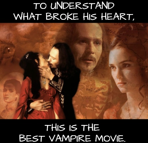 TO UNDERSTAND WHAT BROKE HIS HEART, THIS IS THE BEST VAMPIRE MOVIE. | made w/ Imgflip meme maker