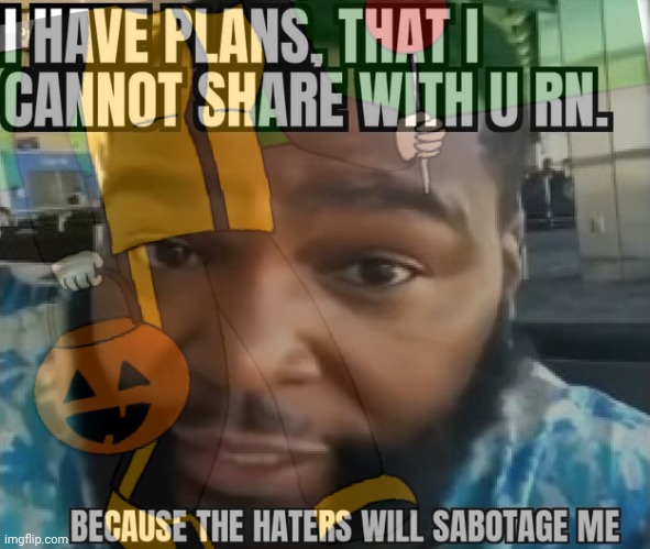 Planning smth rn... (Hopefully) Coming on Halloween | made w/ Imgflip meme maker