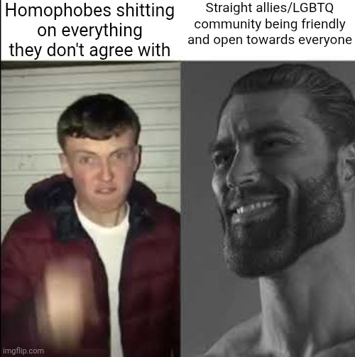 Giga chad template | Homophobes shitting on everything they don't agree with; Straight allies/LGBTQ community being friendly and open towards everyone | image tagged in giga chad template | made w/ Imgflip meme maker