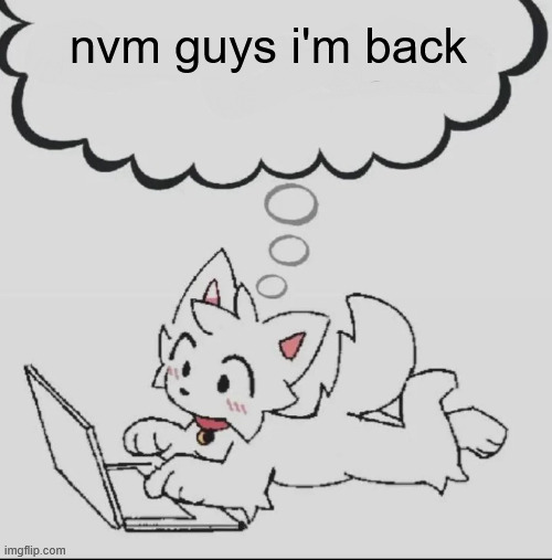 huh??? guh??? hwuh??? | nvm guys i'm back | image tagged in huh guh hwuh | made w/ Imgflip meme maker