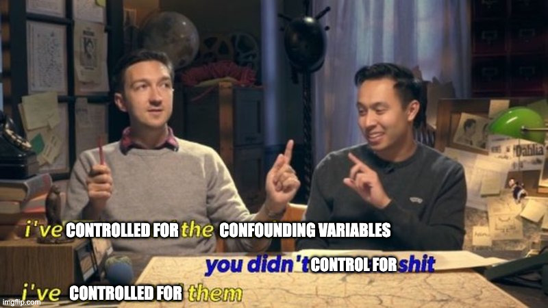 you didn't control for sh*t | CONFOUNDING VARIABLES; CONTROLLED FOR; CONTROL FOR; CONTROLLED FOR | image tagged in i ve connected the two dots,statistics | made w/ Imgflip meme maker