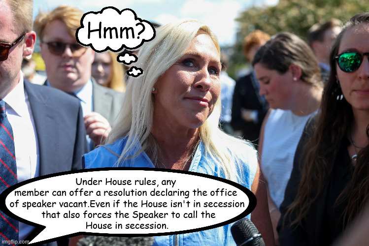 Force Johnson to recall the House back in secession | Hmm? Under House rules, any 

member can offer a resolution declaring the office 
of speaker vacant.Even if the House isn't in secession
 that also forces the Speaker to call the
 House in secession. | image tagged in force johnson to recall the house back in secession,maga minion mike,move to vacate,mtg,government shutdown | made w/ Imgflip meme maker