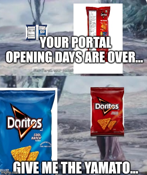 YOUR PORTAL OPENING DAYS ARE OVER... GIVE ME THE YAMATO... | made w/ Imgflip meme maker