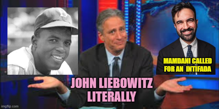 John Stewart called Mamdani, "Our Jackie Robinson" / Mamadani's dad says Lincoln inspired Hitler | MAMDANI CALLED
FOR AN  INTIFADA JOHN LIEBOWITZ
LITERALLY | image tagged in abe lincoln,adolf hitler,mamdani,mayor,nyc,andrew cuomo | made w/ Imgflip meme maker