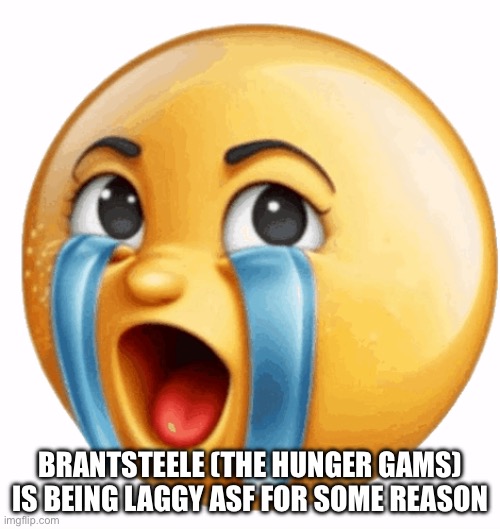 Realistic sob crying emoji | BRANTSTEELE (THE HUNGER GAMS) IS BEING LAGGY ASF FOR SOME REASON | image tagged in realistic sob crying emoji | made w/ Imgflip meme maker