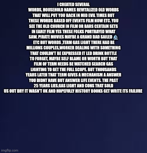 Demonrat playbook decoded: gaslight is communist friend | I CREATED SEVERAL WORDS, HOUSEHOLD NAMES REVITALIZED OLD WORDS THAT WILL PUT YOU BACK IN MID EVIL TIMES BUT THESE WORDS BASED OFF EVENTS FILM NOW ETC. YOU SEE THE OLD CHURCH IN FILM OR BARS CERTAIN SETS IN EARLY FILM YES THESE FOLKS PORTRAYED WHAT SAW, PIRATE MOVIES MAYBE A GRAND DAD SAILED ⛵️  ETC BUT WORDS ,TERM GAS LIGHT THERE HAD BE MILLIONS COUPLES,WORKER DEALING WITH SOMETHING THAT COULDN'T BE EXPRESSED IT LED DRINK BOTTLE TO FORGET, MAYBE SELF BLAME OR WORTH BUT THAT FILM OF TERM NEEDS BE WATCHED SEARCH GAS LIGHTING TO GET THE FULL SCOPE. BUT THOUSANDS YEARS LATER THAT TERM GIVES A MECHANISM A ANSWER YOU DIDNT HAVE BUT ANSWER LIFE EVENTS. THE PAST 25 YEARS LIES,GAS LIGHT AND CONS THAT SOLD US OUT DRY IT WASN'T OK AND HOPEFULLY HISTORY BOOKS GET WRITE ITS FAILURE | image tagged in communism | made w/ Imgflip meme maker