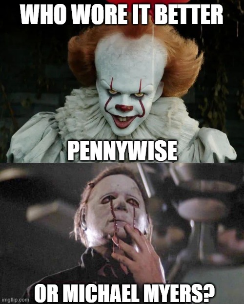 Who Wore It Better Wednesday #286 - Red streaks on face | WHO WORE IT BETTER; PENNYWISE; OR MICHAEL MYERS? | image tagged in memes,who wore it better,it,halloween,warner bros,universal | made w/ Imgflip meme maker